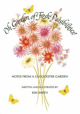 Kim Smith - Oh Garden of Fresh Possibilities!, Inbunden