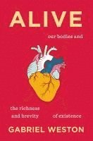 Alive: Our Bodies and the Richness and Brevity of Existence 1