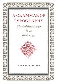 bokomslag A Grammar of Typography: Classical Book Design in the Digital Age
