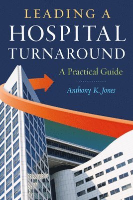 Anthony Jones - Leading a Hospital Turnaround A Practical Guide, Häftad