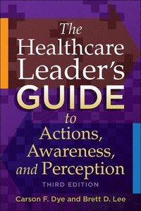 bokomslag The Healthcare Leader's Guide to Actions, Awareness, and Perception