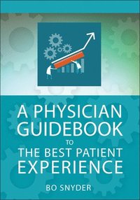 bokomslag A Physician Guidebook to The Best Patient Experience