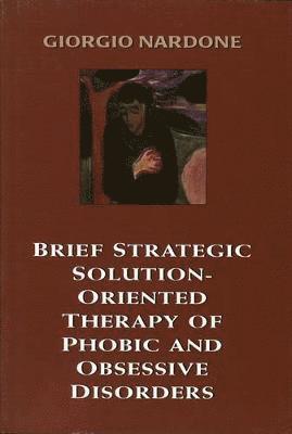 Brief Strategic Solution-Oriented Therapy of Phobic and Obsessive Disorders 1