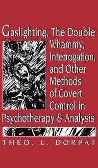 bokomslag Gaslighthing, the Double Whammy, Interrogation and Other Methods of Covert Control in Psychotherapy and Analysis