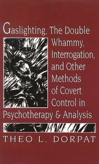 bokomslag Gaslighthing, the Double Whammy, Interrogation and Other Methods of Covert Control in Psychotherapy and Analysis