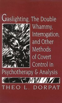 bokomslag Gaslighthing, the Double Whammy, Interrogation and Other Methods of Covert Control in Psychotherapy and Analysis