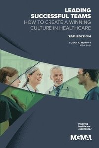 bokomslag Leading Successful Teams: How to Create a Winning Culture in Healthcare 3rd Edition