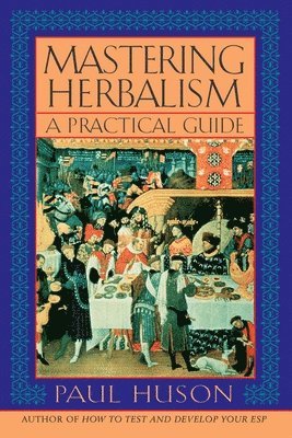 Paul Huson - Mastering Herbalism: A Practical Guide, Häftad