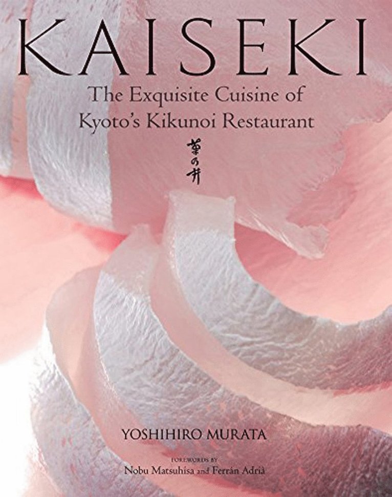 Yoshihiro Murata - Kaiseki: The Exquisite Cuisine of Kyoto's Kikunoi Restaurant, Inbunden