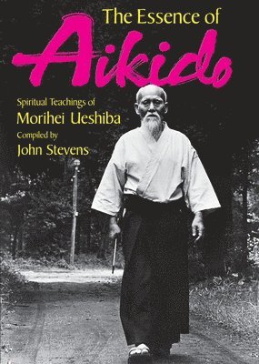 bokomslag The Essence of Aikido: Spiritual Teachings of Morihei Ueshiba