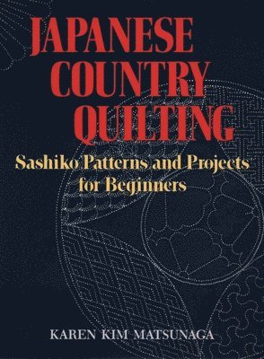 Karen Kim Matsunaga - Japanese Country Quilting: Sashiko Patterns and Projects for Beginners, Häftad