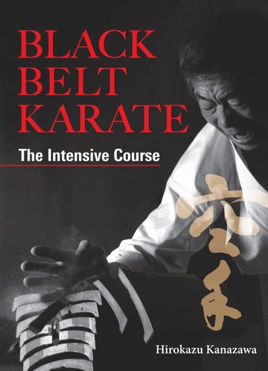 Hirokazu Kanazawa - Black Belt Karate: The Intensive Course, Inbunden