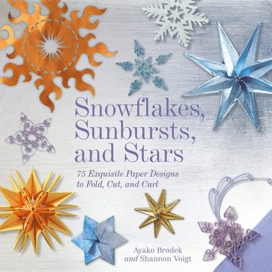 bokomslag Snowflakes, Sunbursts, and Stars: 75 Exquisite Paper Designs to Fold, Cut, and Curl