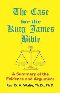 bokomslag The Case for the King James Bible, A Summary of the Evidence and Argument