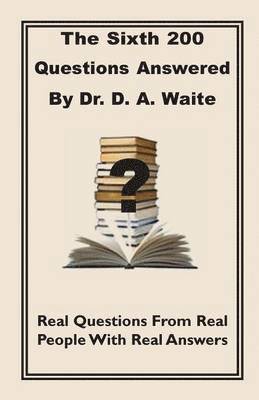 The Sixth 200 Question Answered by Dr. D.A. Waite 1