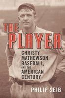 bokomslag The Player: Christy Mathewson, Baseball, and the American Century