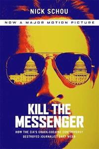 bokomslag Kill the Messenger (Movie Tie-In Edition): How the Cia's Crack-Cocaine Controversy Destroyed Journalist Gary Webb