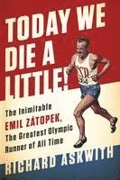 bokomslag Today We Die a Little!: The Inimitable Emil Zátopek, the Greatest Olympic Runner of All Time