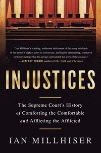 bokomslag Injustices: The Supreme Court's History of Comforting the Comfortable and Afflicting the Afflicted