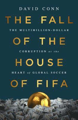 The Fall of the House of Fifa: The Multimillion-Dollar Corruption at the Heart of Global Soccer
