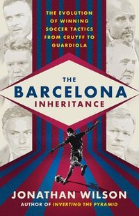 bokomslag The Barcelona Inheritance: The Evolution of Winning Soccer Tactics from Cruyff to Guardiola