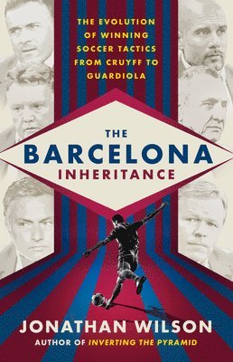 bokomslag The Barcelona Inheritance: The Evolution of Winning Soccer Tactics from Cruyff to Guardiola