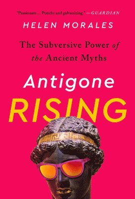 Helen Morales - Antigone Rising: The Subversive Power of the Ancient Myths, Häftad