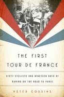 bokomslag The First Tour de France: Sixty Cyclists and Nineteen Days of Daring on the Road to Paris