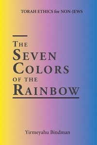 bokomslag The Seven Colors of the Rainbow: TORAH ETHICS for NON-JEWS