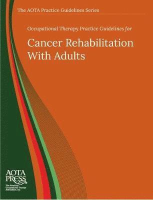 Occupational Therapy Practice Guidelines for Cancer Rehabilitation With Adults 1