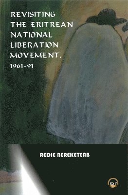 Redie Bereketeab - Revisiting the Eritrean National Liberation Movement: 1961-91, Häftad