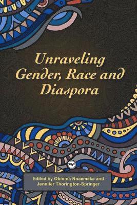 Obioma Nnaemeka, Jennifer Thorington-Springer - Unravelling Gender, Race and Diaspora, Häftad