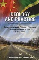 Kwesi Djapong Lwazi Sarkodee Prah - Ideology and Practice: Relations between China and Tanzania in Historical Perspective: 1968-1985, Häftad