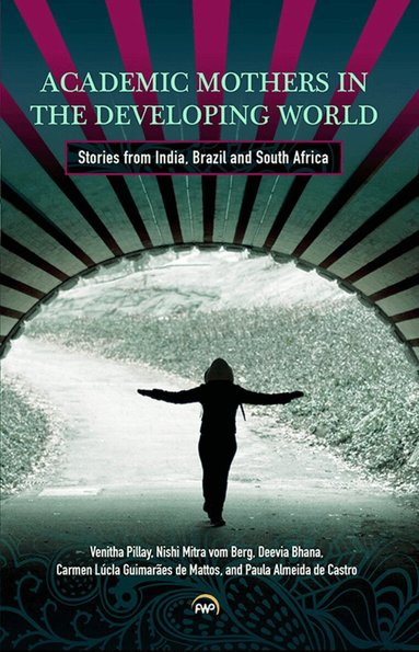 Venitha Pillay, Nishi Mitra vom Berg, Deevia Bhana - ACADEMIC MOTHERS IN THE DEVELOPING WORLD: Stories from India, Brazil and South Africa, Häftad