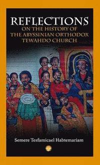 bokomslag Reflections on the History of the Abyssinian Orthodox Tehwado Church