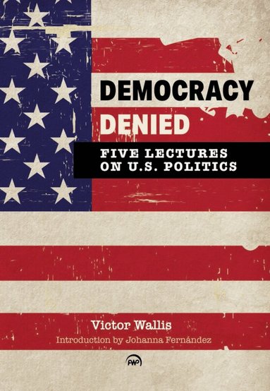 Victor Wallis - Democracy Denied: Five Lectures on US Politics, Häftad