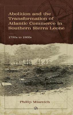 bokomslag Abolition and the Transformation of Atlantic Commerce in Southern Sierra Leone, 1790s to 1860s