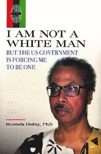 bokomslag I Am Not A White Man But the US Government is Forcing Me to Be One