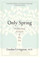 Gordon Livingston - Only Spring: On Mourning the Death of My Son, Häftad