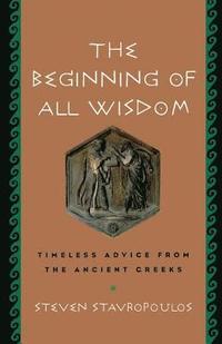 bokomslag The Beginning of All Wisdom: Timeless Advice from the Ancient Greeks