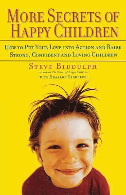 Steve Biddulph - More Secrets of Happy Children: How to Put Your Love Into Action and Raise Strong, Confident and Loving Children, Häftad
