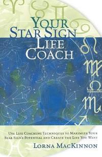bokomslag Your Star Sign Life Coach: Use Life Coaching Techniques to Maximize Your Star Sign's Potential and Create the Life You Want