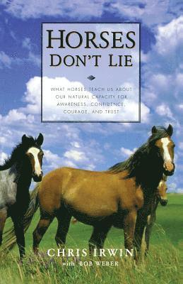 Chris Irwin - Horses Don't Lie: What Horses Teach Us about Our Natural Capacity for Awareness, Confidence, Courage, and Trust, Häftad