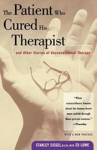bokomslag The Patient Who Cured His Therapist: And Other Stories of Unconventional Therapy