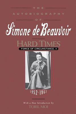 Hard Times: Force of Circumstance, Volume II: 1952-1962 (the Autobiography of Simone de Beauvoir) 1