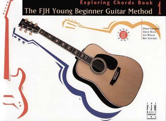 The Fjh Young Beginner Guitar Method, Exploring Chords Book 1 1