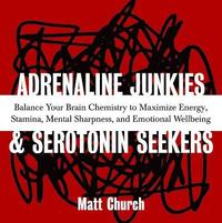 bokomslag Adrenaline Junkies and Serotonin Seekers: Balance Your Brain Chemistry to Maximize Energy, Stamina, Mental Sharpness, and Emotional Well-Being