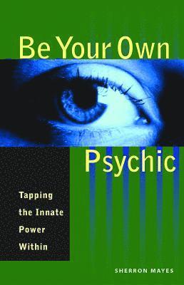 bokomslag Be Your Own Psychic: Tapping the Innate Power Within