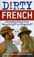 Adrien Clautrier, Henry Rowe - Dirty French: Everyday Slang from "What's Up?" to "F*%# Off!", Häftad