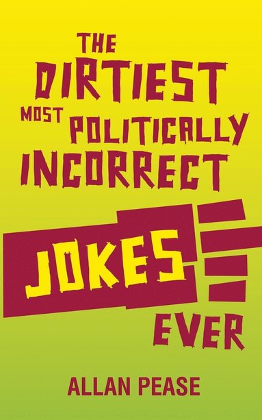 Allan Pease - The Dirtiest, Most Politically Incorrect Jokes Ever, Häftad